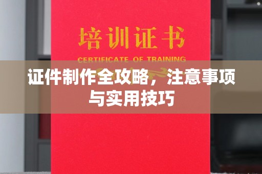 霍城证件制作全攻略，注意事项与实用技巧