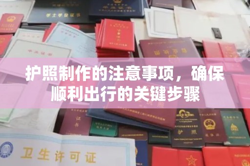 霍城护照制作的注意事项，确保顺利出行的关键步骤