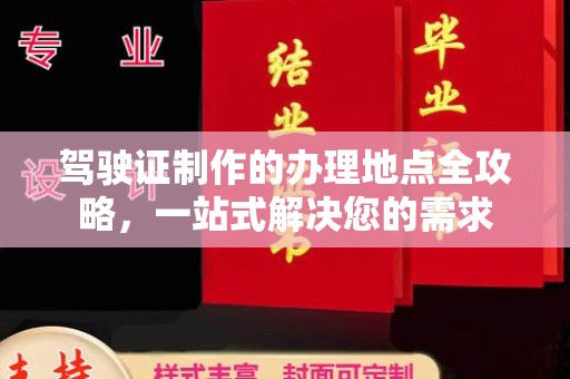 霍城驾驶证制作的办理地点全攻略，一站式解决您的需求