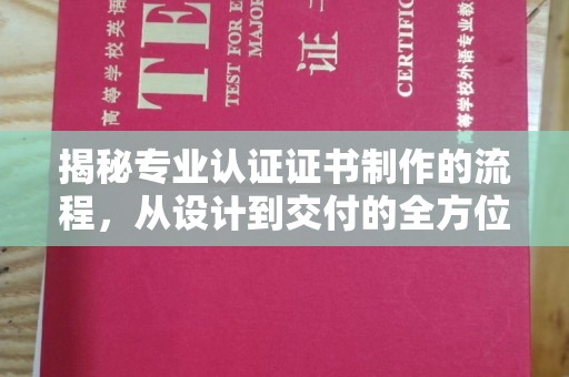 霍城揭秘专业认证证书制作的流程，从设计到交付的全方位指南