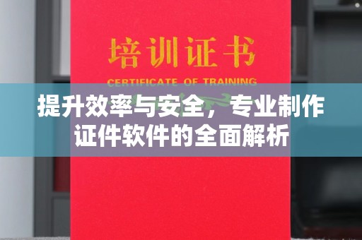 霍城提升效率与安全，专业制作证件软件的全面解析