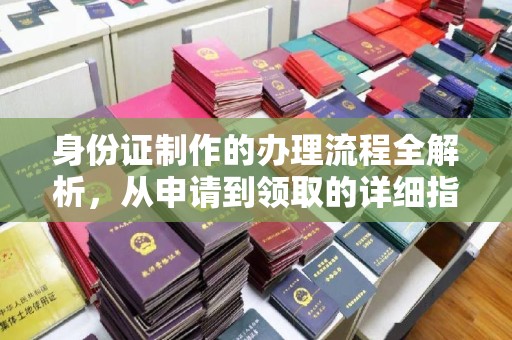 霍城身份证制作的办理流程全解析，从申请到领取的详细指南