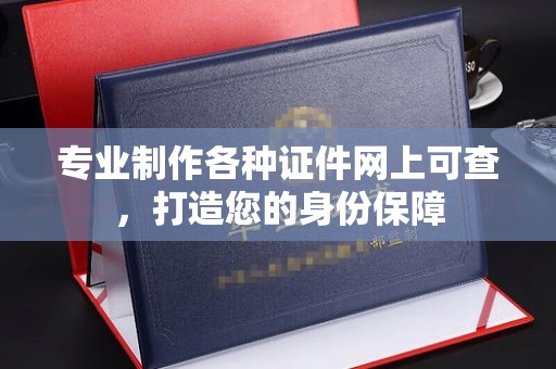 霍城专业制作各种证件网上可查，打造您的身份保障